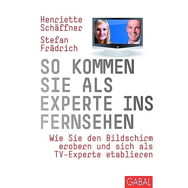 So kommen Sie als Experte ins Fernsehen / Dein Business, Henriette Schäffner, Stefan Frädrich