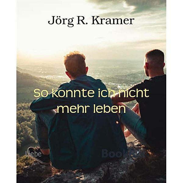 So konnte ich nicht mehr leben, Jörg R. Kramer