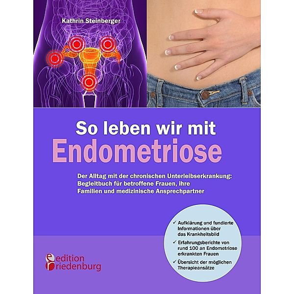 So leben wir mit Endometriose - Der Alltag mit der chronischen Unterleibserkrankung: Begleitbuch für betroffene Frauen, ihre Familien und medizinische Ansprechpartner, Kathrin Steinberger
