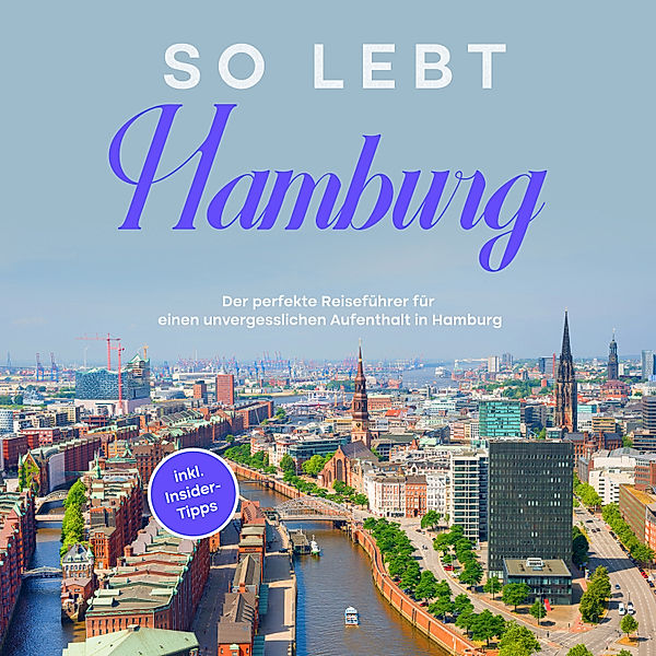 So lebt Hamburg: Der perfekte Reiseführer für einen unvergesslichen Aufenthalt in Hamburg - inkl. Insider-Tipps, Antonia Meinecke