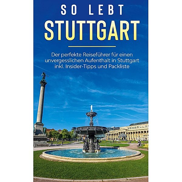 So lebt Stuttgart: Der perfekte Reiseführer für einen unvergesslichen Aufenthalt in Stuttgart inkl. Insider-Tipps und Packliste, Miriam Loerts