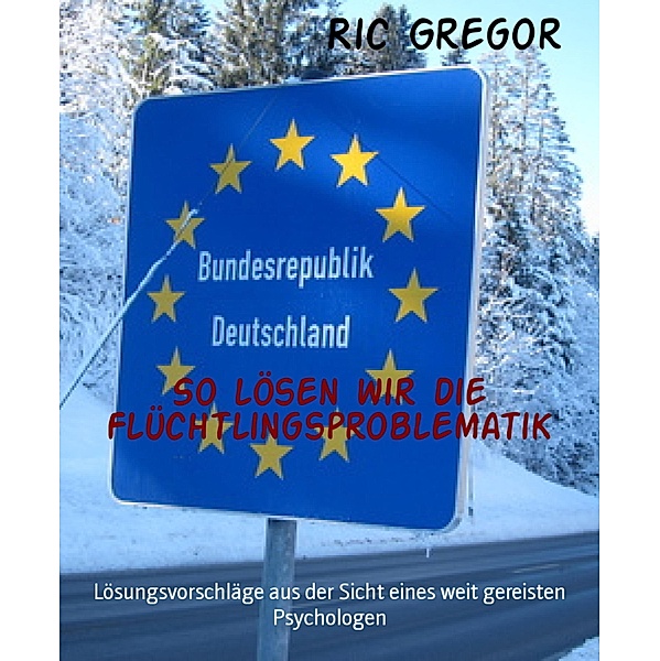 So lösen wir die Flüchtlingsproblematik, Ric Gregor