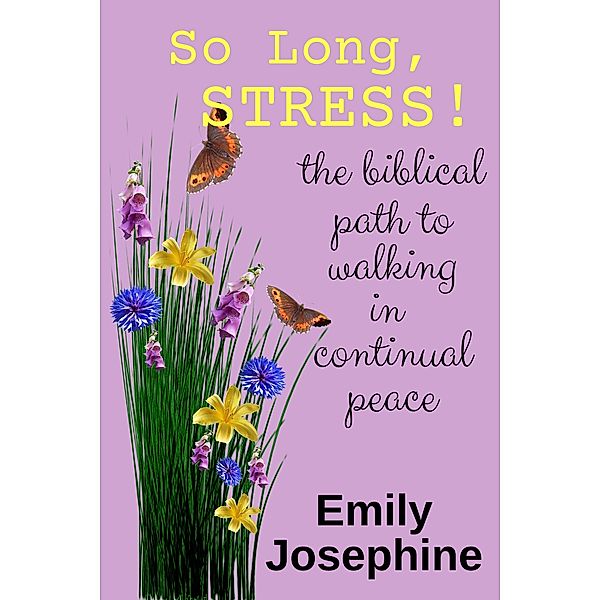 So Long, Stress! The Biblical Path To Walking In Continual Peace, Emily Josephine