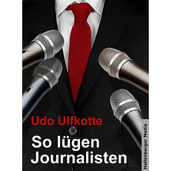 So lügen Journalisten: Der Kampf um Quoten und Auflagen, Udo Ulfkotte