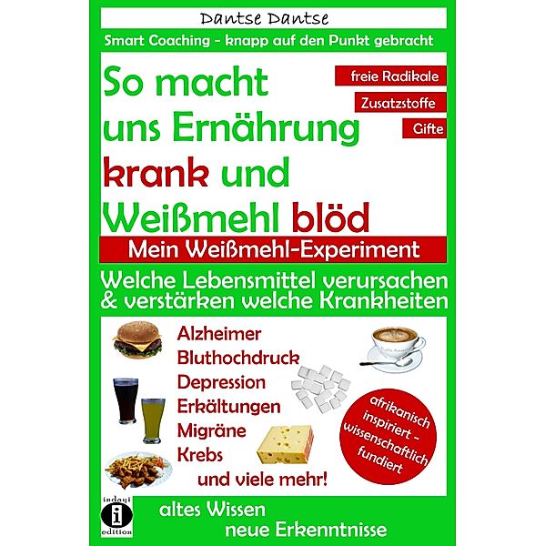 So macht Ernährung uns krank und Weißmehl blöd. Mein Weißmehl-Experiment, Dantse Dantse