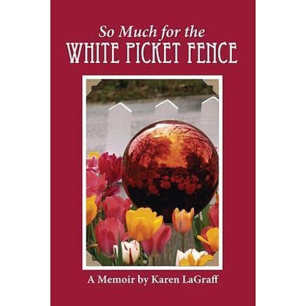 So Much for the White Picket Fence / Waldenhouse Publishers, Inc., Karen LaGraff