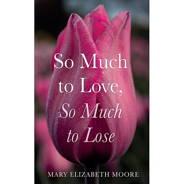 So Much to Love, So Much to Lose, Mary Elizabeth Moore