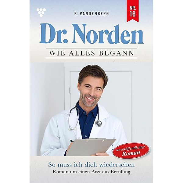 So muss ich dich wiedersehen / Dr. Norden - Die Anfänge Bd.16, Patricia Vandenberg