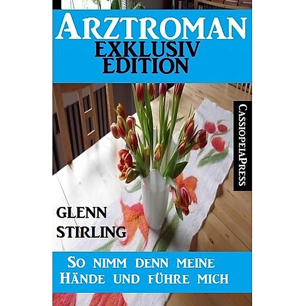 So nimm denn meine Hände und führe mich: Arztroman Exklusiv Edition, Glenn Stirling