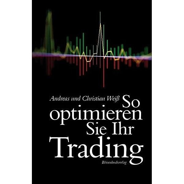 So optimieren Sie Ihr Trading, Andreas Weiß, Christian Weiß