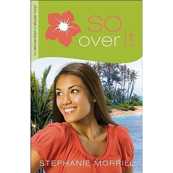 So Over It (The Reinvention of Skylar Hoyt Book #3), Stephanie Morrill