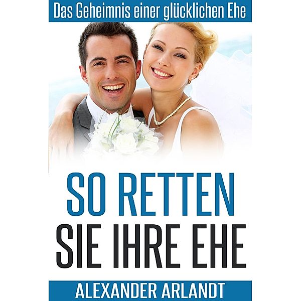 So retten Sie Ihre Ehe, Alexander Arlandt