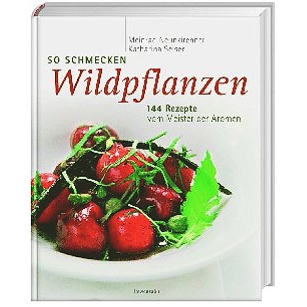 So schmecken Wildpflanzen, Meinrad Neunkirchner, Katharina Seiser