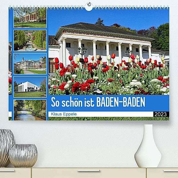 So schön ist Baden-Baden (Premium, hochwertiger DIN A2 Wandkalender 2023, Kunstdruck in Hochglanz), Klaus Eppele