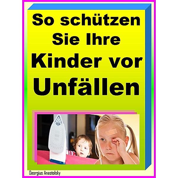 So schützen Sie Ihre Kinder vor Unfällen, Georgius Anastolsky