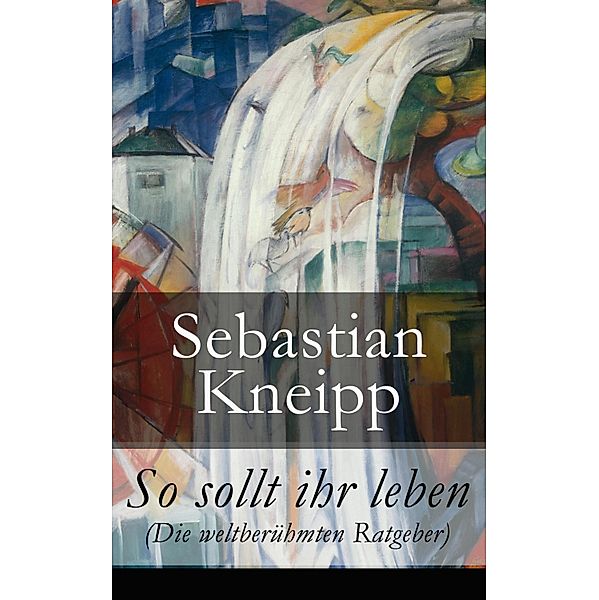 So sollt ihr leben (Die weltberühmten Ratgeber), Sebastian Kneipp