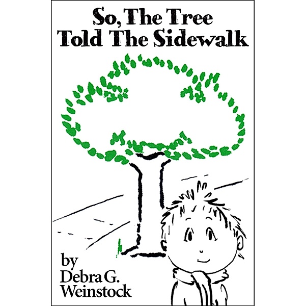 So, The Tree Told The Sidewalk, Debra G. Weinstock