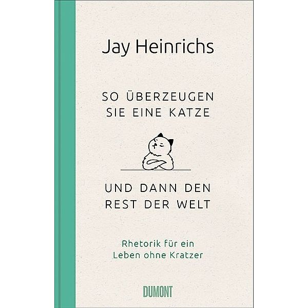 So überzeugen Sie eine Katze - und dann den Rest der Welt, Jay Heinrichs