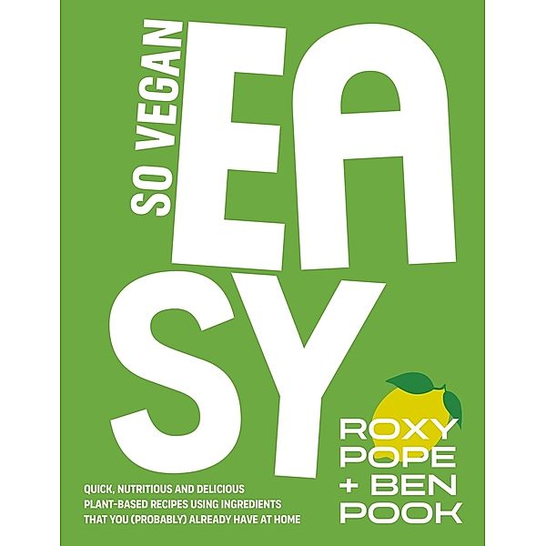 So Vegan: EASY, SO VEGAN, Roxy Pope, Ben Pook