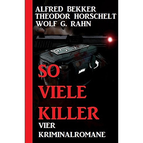 So viele Killer: Vier Kriminalromane / Extra Spannung Bd.8, Alfred Bekker, Theodor Horschelt, Wolf G. Rahn