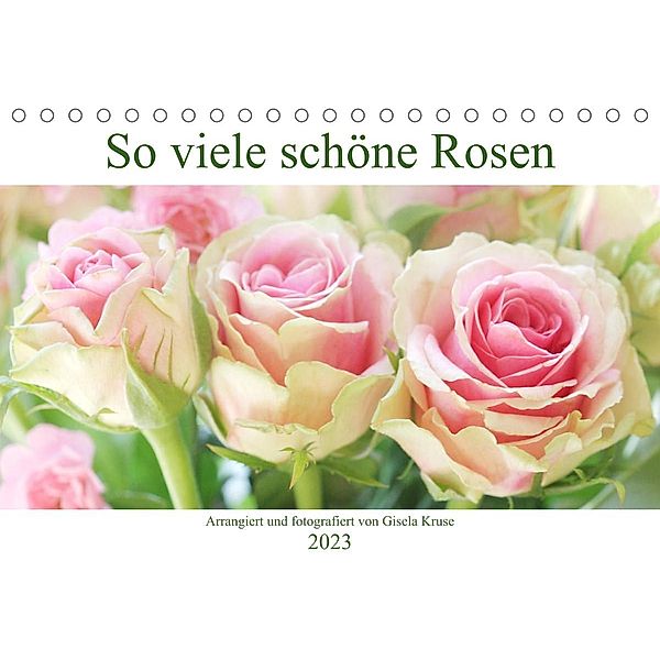 So viele schöne Rosen (Tischkalender 2023 DIN A5 quer), Gisela Kruse