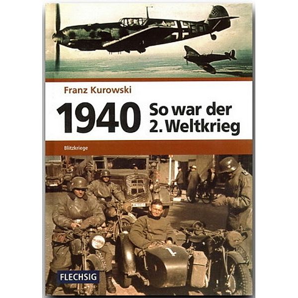 So war der 2. Weltkrieg: Bd.2 1940 - Blitzkriege, Franz Kurowski