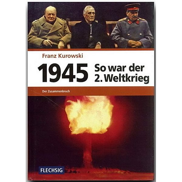 So war der 2. Weltkrieg: Bd.7 1945 - Der Zusammenbruch, Franz Kurowski