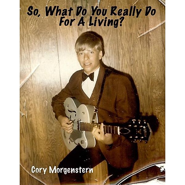 So, What Do You Really Do For A Living?, Cory Morgenstern