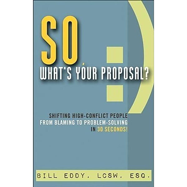 So, What's Your Proposal?, Bill Eddy LCSW Esq.