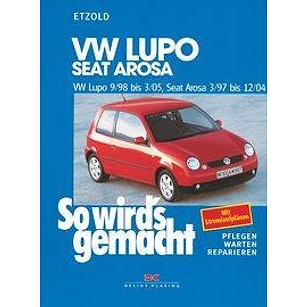 So wird's gemacht: Bd.118 VW Lupo 9/98-3/05, Seat Arosa 3/97-12/04, Seat Arosa VW Lupo