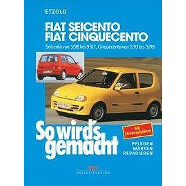 So wird's gemacht: Bd.123 Fiat Seicento von 3/98 bis 9/07, Fiat Cinquecento von 2/93 bis 9/07, Rüdiger Etzold