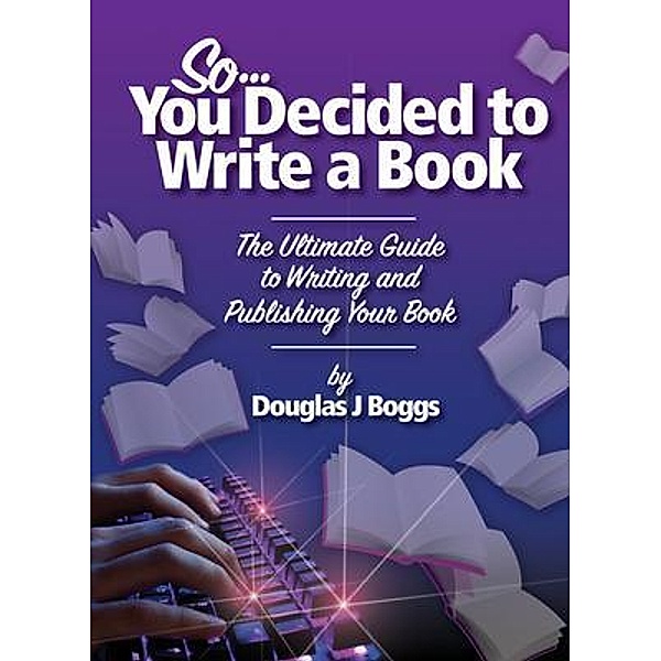 So...You Decided to Write a Book, Douglas J Boggs