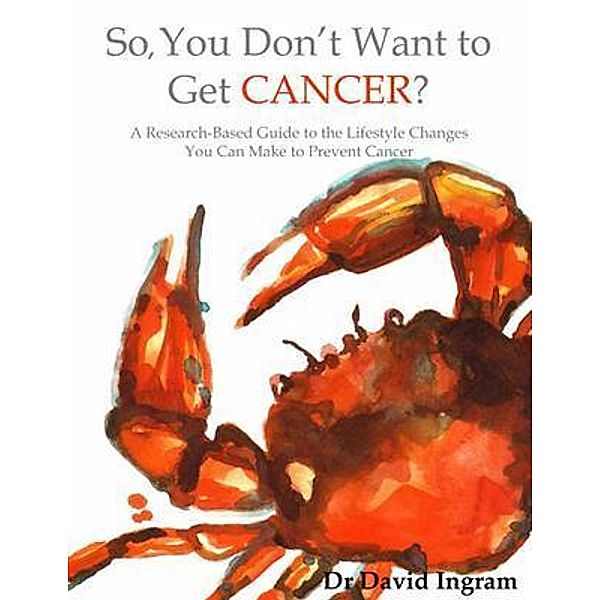 So, You Don't Want To Get CANCER?, David M Ingram