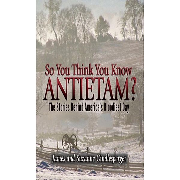 So You Think You Know Antietam? / Blair, James Gindlesperger, Suzanne Gindlesperger