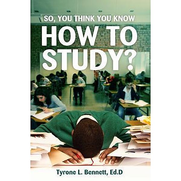 So, You Think You Know How to Study? / PageTurner Press and Media, Ed. D Bennett