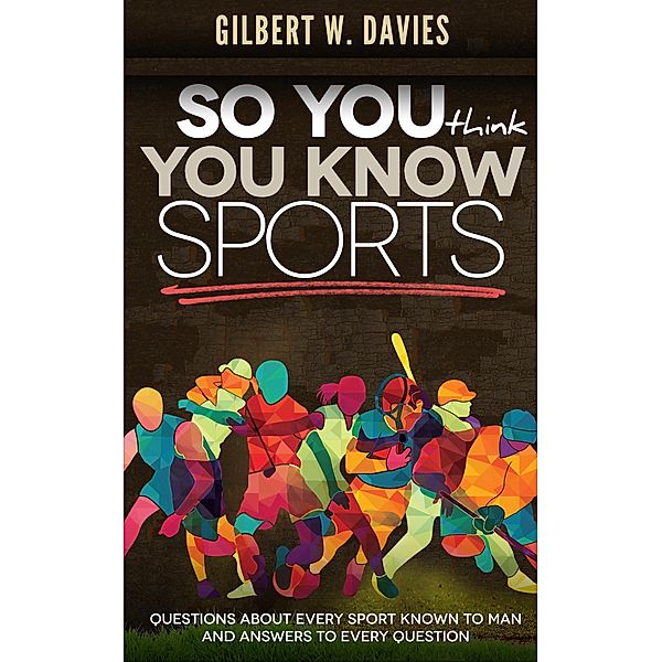So You Think You Know Sports, Gilbert W. Davies