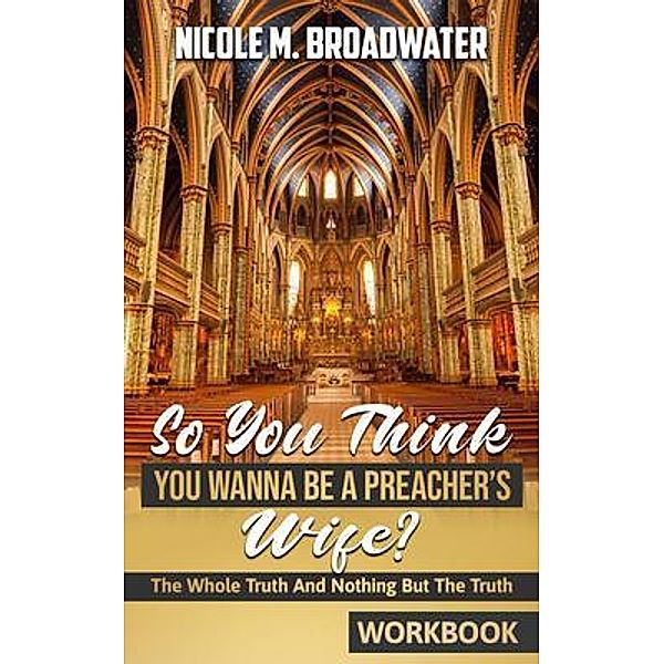 So You Think You Wanna Be A Preacher's Wife?, Nicole M. Broadwater