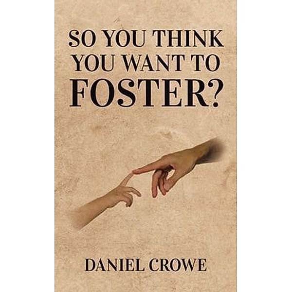 So you think you want to foster? / Great Writers Media, Daniel Crowe