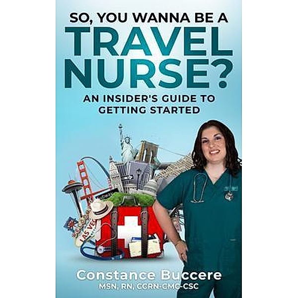 So, You Wanna Be A Travel Nurse?, Constance Buccere