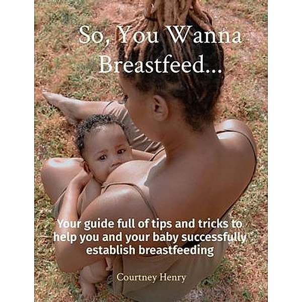 So, You Wanna Breastfeed..., Courtney Henry