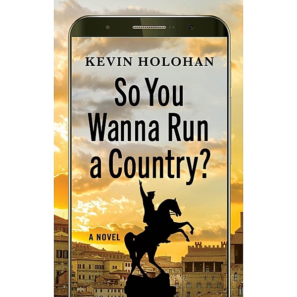 So You Wanna Run a Country?: A Novel, Kevin Holohan