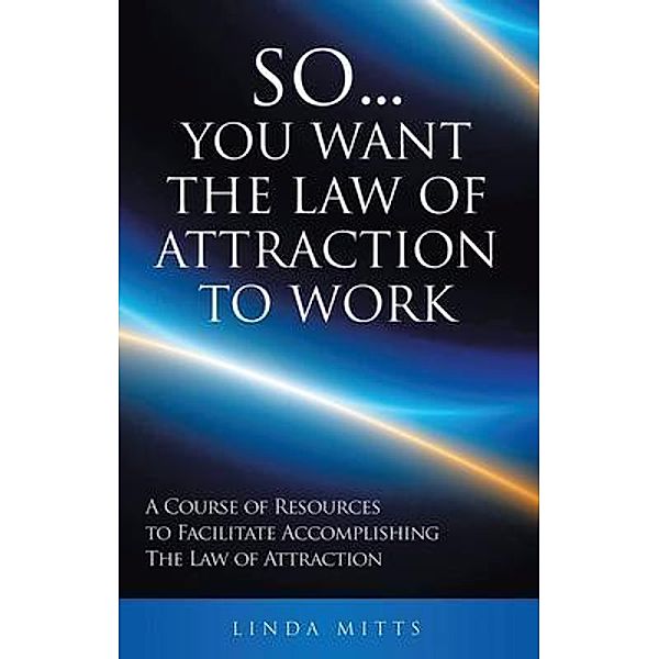 So...You Want the Law of Attraction to Work / Brilliant Books Literary, Linda Mitts