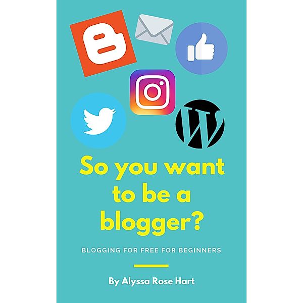 So you want to be a Blogger?, Alyssa Rose Hart
