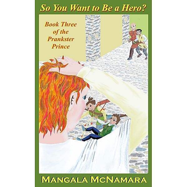 So You Want to Be a Hero? Book Three of the Prankster Prince / The Prankster Prince, Mangala McNamara