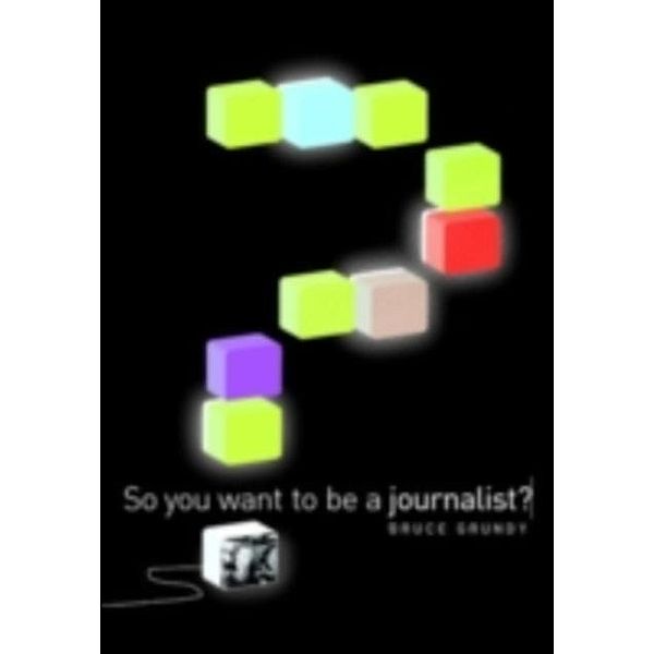 So You Want To Be A Journalist?, Bruce Grundy