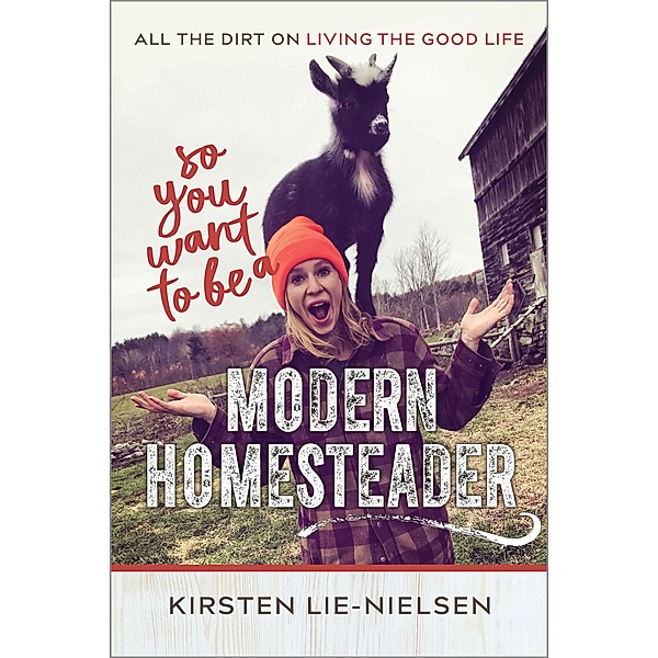 So You Want to Be a Modern Homesteader?, Kirsten Lie-Nielsen