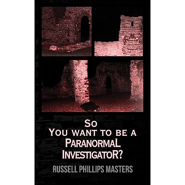 So You Want to Be a Paranormal Investigator? / Austin Macauley Publishers, Russell Phillip Masters