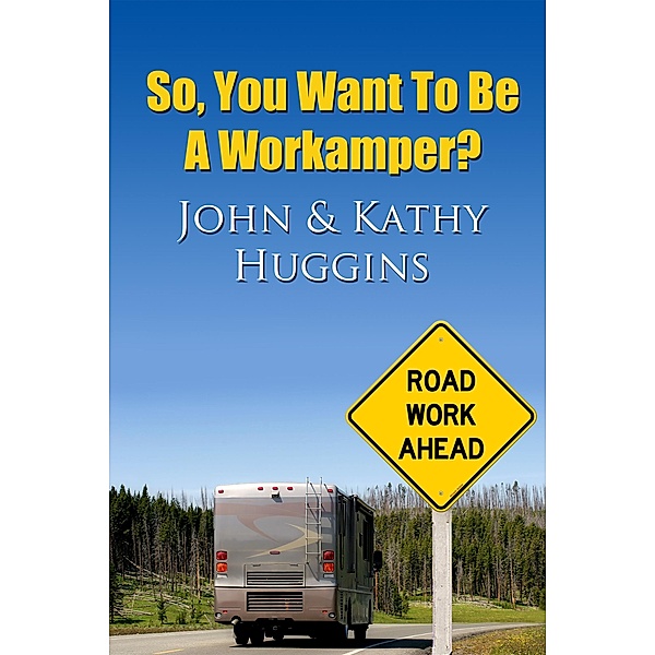 So, You Want to be a Workamper?, John and Kathy Huggins