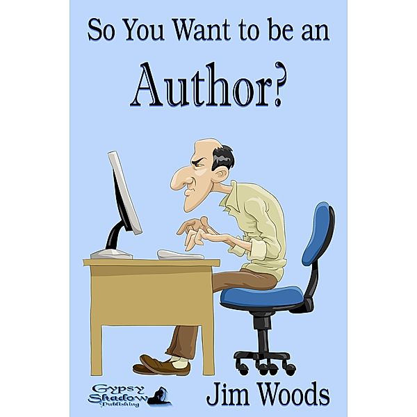 So You Want to Be an Author? / Gypsy Shadow Publishing, LLC, Jim Woods