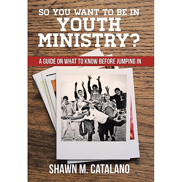 So You Want to Be in Youth Ministry?, Shawn M. Catalano